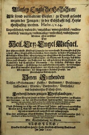 Allerley Englische Geschichten : Alle seynd verwaltente Geister, zu Dienst gesandt wegen der Jenigen, so der Erbschafft deß Heyls theilhafftig werden ... Welchen allen vorstehet Der Heil. Ertz-Engel Michael ... Deren Sterbenden Tröster, Schiedmann, Helffer, Bestimmer, Beschirmer, Auffnehmer, Mittler, Vorsprecher, Vorsteller, vnd besonderister Schutz-Herr ...