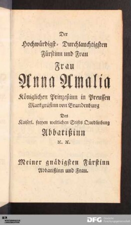 Der Hochwürdigst- Durchlauchtigsten Fürstinn und Frau Frau Anna Amalia Königlichen Prinzeßinn in Preussen...