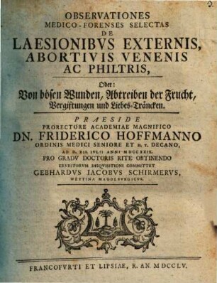 Observationes medico-forenses selectas de laesionibus externis, abortivis, venenis ac philtris, Oder: Von bösen Wunden, Abtreiben der Frucht, Vergiftungen und Liebes-Träncken