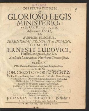 Dissertationem De Glorioso Legis Ministerio, ex II. Cor. III. vers. 7, 9, 11. ... Sub Auspiciis ... Ernesti Ludovici, Hassiae Landgravii ... & Praesidio ... Joh. Christophori Bilefeld/ SS. Th. D. eiusdemq[ue] Prof. Primarii ... Pro Summis in Theologia Honoribus, rite impetrandis, die 2. Ianuarii 1696. h. loq[ue] c. Examini Publico exponit Johannes Reinhardus Hedinger/ Iurispr. ... P.P. Ordin. ...