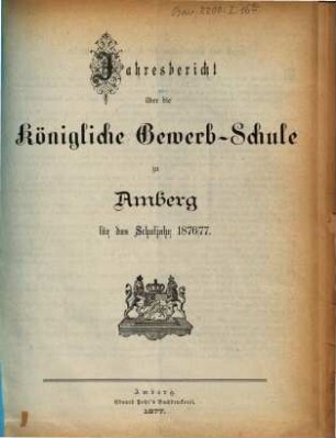 Jahresbericht über die Königliche Gewerb-Schule zu Amberg für das Schuljahr .... 1876/77 (1877)