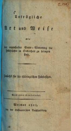 Untrügliche Art und Weise wie bey regenhafter Ernte-Witterung die Feldfrüchte in Sicherheit zu bringen sind ...