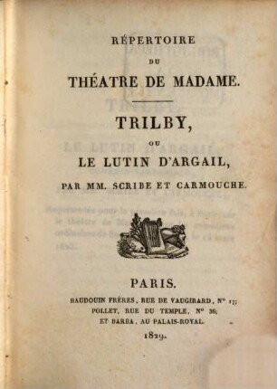 Répertoire du théâtre de Madame. 18. Trilby. Le bon papa. Le fondé de pouvoirs. Le manie des places