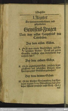 I. Register Der hierinnen enthaltenen, und gehandelten Gewissens-Fragen Nach dem ersten Hauptstück des Catechismi