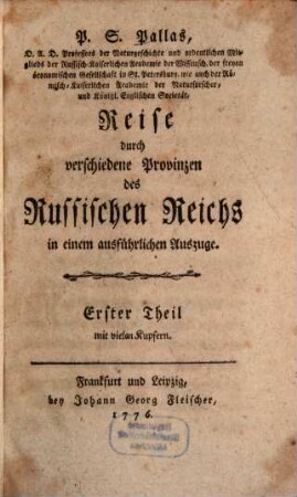 P. S. Pallas, D. A. D. Professors der Naturgeschichte und ordentlichen Mitglieds der Russisch-Kaiserlichen Academie der Wissensch. ... in St. Petersburg ... Reise durch verschiedene Provinzen des Russischen Reichs in einem ausführlichen Auszuge, 1