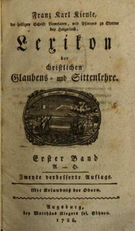 Franz Karl Kienle, der heiligen Schrift Licentiaten, und Pfarrers zu Stetten bey Haigerloch, Lexikon der christlichen Glaubens- und Sittenlehre, 1. A - H