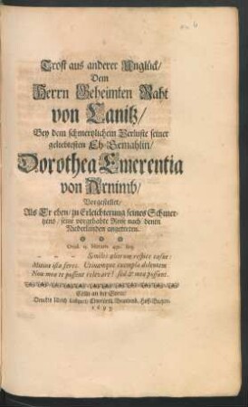Trost aus anderer Unglück/ Dem Herrn Geheimten Raht von Canitz/ Bey schmertzlichem Verluste seiner geliebtesten Eh-Gemahlin Dorothea Emerentia von Arnimb/ Vorgestellet/ Als Er eben/ zu Erleichterung seines Schmertzens/ seine vorgehabte Reise nach denen Niederlanden angetreten