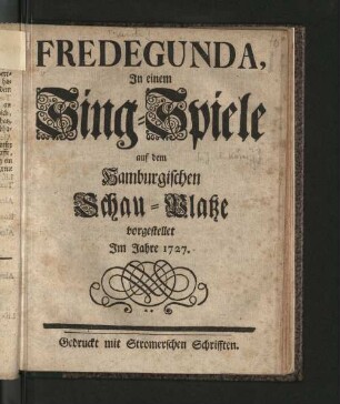 Fredegunda : In einem Singe-Spiele auf dem Hamburgischen Schau-Platze vorgestellet Im Jahre 1727.