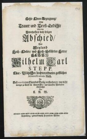Letzte Ehren-Bezeugung oder Trauer und Trost-Gedichte über den unverhofften Abschied des Wilhelm Carl Stepp