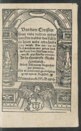 Van dem Christen||louen vnde rechten guden || wercken/ wedder den falsch||en louen vnde erdychtede || gude wercke ... || An de ehrentryke Stadt || Hamborch.|| Dörch Johannem Bugenha=||gen Pomeren.|| Tho dẽ andermael gecorrigeret.|| mit eynem Register.||
