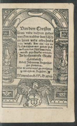 Van dem Christen||louen vnde rechten guden || wercken/ wedder den falsch||en louen vnde erdychtede || gude wercke ... || An de ehrentryke Stadt || Hamborch.|| Dörch Johannem Bugenha=||gen Pomeren.|| Tho dẽ andermael gecorrigeret.|| mit eynem Register.||