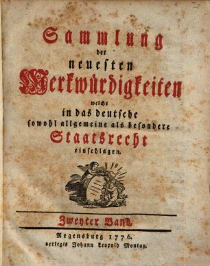 Sammlung der neuesten Merkwürdigkeiten, welche in das deutsche sowohl allgemeine als besondere Staatsrecht einschlagen, 2. 1776