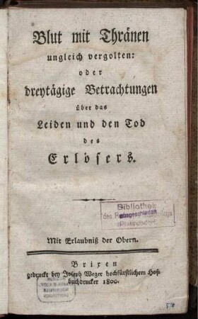 Blut mit Thränen ungleich vergolten: oder dreytägige Betrachtungen über das Leiden und den Tod des Erlösers