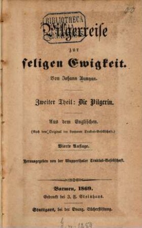 Pilgerreise zur seligen Ewigkeit : Aus dem Englischen. (Nach dem Original der Londoner Traktat-Gesellschaft.) Hrsg.: von der Wupperthaler Traktat-Gesellschaft, 2