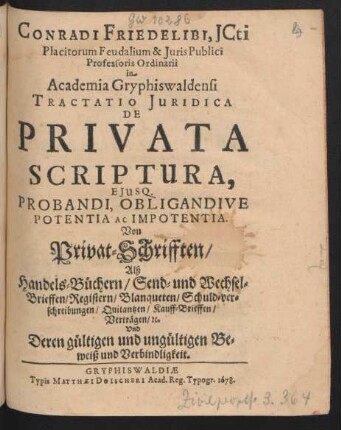 Conradi Friedelibi, ICti ... Tractatio Iuridica De Privata Scriptura, Eiusq. Probandi, Obligandive Potentia Ac Impotentia