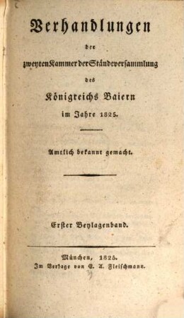 Verhandlungen der Zweyten Kammer der Ständeversammlung des Königreichs Bayern. Beylagenband. 1. 1825