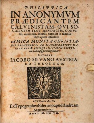 Philippica in Anonymum Praedicantem Calvinistam, qui Societatem Jesu mendaciis, convitiis ... oneravit in famoso libro, quem inscribit: Amica monita christ. proceribus data