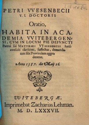 Petri Wesenbecii V.I. Doctoris Oratio, Habita In Academia VVitebergensi, Cvm ... demandatam sibi Provinciam aggrederetur : Anno 1587, die Maiij 26.