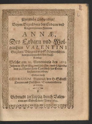 Christliche Leichpredigt/ Beym Begräbnis der ... Annae, Des ... Valentini Geißlers/ Bürgers und Schöppenschreibers zu Leipzig ehelichen Haußfrawen : Welche am 19. Novembris des 1613. Jahrs in Gott selig entschlaffen/ und folgends den 22. Novembris Christlich zur Erden bestattet worden