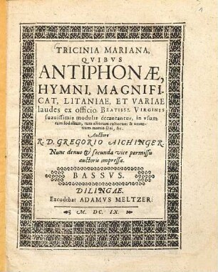 Tricinia Mariana : quibus antiphonae, hymni, magnificat, litaniae et variae laudes ... decantantur ...