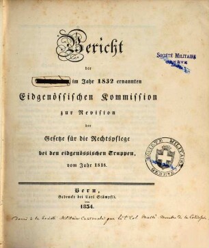 Bericht der Mehrheit der im Jahr 1832 ernannten Eidgenössischen Kommission zur Revision der Gesetze für die Rechtspflege bei den eidgenössischen Truppen, vom Jahr 1818