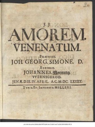 Amorem. Venenatum. Praeside. Joh. Georg. Simone. D. Exhibet. Johannes. Hornung. Wernigerod. Ienae. Die. IV. April. A.C. M.DC.LXXIIX.