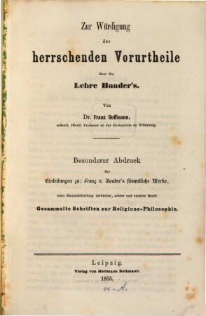 Zur Würdigung der herrschenden Vorurtheile über die Lehre Baader's : Besonderer Abdruck der Einleitung zu: Franz v. Baader's sämmtliche Werke, erste Hauptabtheilung siebenter, achter und neunter Band: Gesammelte Schriften zur Religions-Philosophie