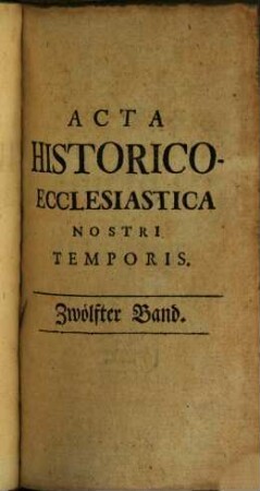 Acta historico-ecclesiastica nostri temporis oder gesammlete Nachrichten und Urkunden zu der Kirchengeschichte unserer Zeit. 12. 1786/87 = T. 91 - 99
