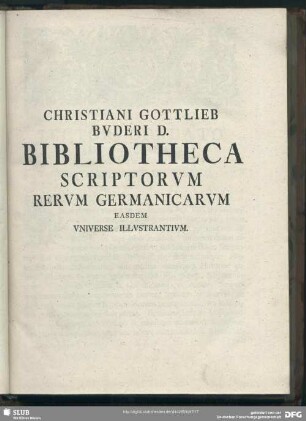 Christiani Gottlieb Buderi D. Bibliotheca Scriptorum Rerum Germanicarum Easdem Universe Illustrantium