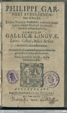 Philippi Garneri Aurelianensis Galli ... Gemmulae Gallicae Linguae : Latine, Gallice, Italice & Germanice, ita adornatae, Ut exinde facili ac iucundo quopiam labore lingua Gallica & Italica addisci queant