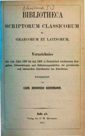 Bibliotheca scriptorum classicorum et Graecorum et Latinorum : Verzeichniss der vom Jahre 1858 bis incl. 1869 in Deutschland erschienenen Ausgaben, Uebersetzungen und Erläuterungsschriften der griechischen und lateinischen Schriftsteller des Alterthums