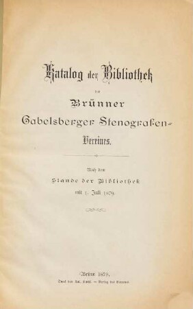 Katalog der Bibliothek des Brünner Gabelsberger Stenografen-Vereins : Nach dem Stande der Bibliothek mit 1. Juli 1879