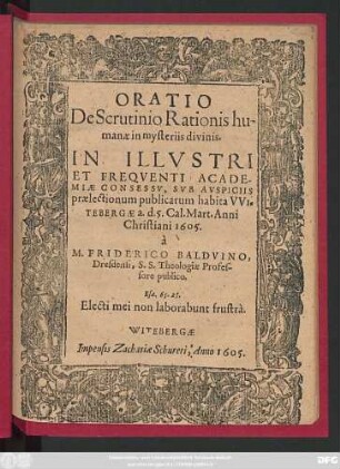 Oratio De Scrutinio Rationis humanae in mysteriis divinis : In ... Academiae Consessu, Sub Auspiciis praelectionum publicarum habita Witebergae a.d. 5. Cal. Mart. Anni Christiani 1605.