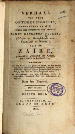 Verhaal van eene ontdekkingsreis, ondernomen in 1816 onder het opperbevel van Kapitein James Hinston Tuckey (Schryver der Aardrykskunde voor Koophandel en Zeevart), naar de Zaïre, gewoonlijk genoemd de Congo, eene rivier in Zuid-Afrika : gevolgd van het Journaal van professor Smith, ... en voorrafgegaan van eene inl. ... ; naar het Engelsch ; met platen, 1