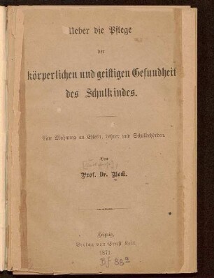 Ueber die Pflege der körperlichen und geistigen Gesundheit des Schulkindes : eine Mahnung an Eltern, Lehrer und Schulbehörden