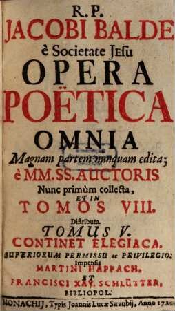R. P. Jacobi Balde è Societate Jesu Opera Poëtica Omnia : Magnam partem nunquam edita; è MM. SS. Auctoris, 5. Continet Elegiaca