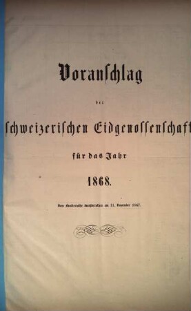 Voranschlag der Schweizerischen Eidgenossenschaft : für d. Jahr ..., 1868, Bundesrath