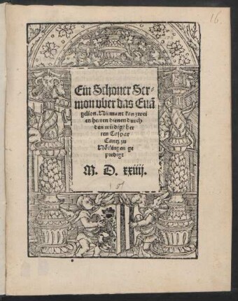 Ein Schoner Ser=||mon vber das Euã||gelion. Niemant kan zwei||en herren dienen durch || den wirdigẽ her||ren Caspar || Cantz zu || Nörlingen ge||predigt ||