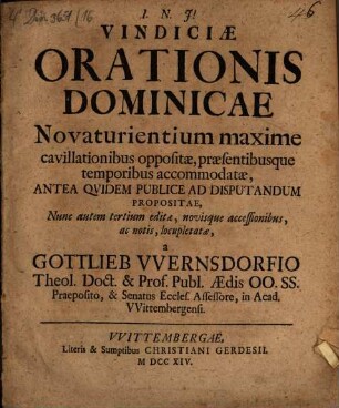 Vindiciae orationis dominicae novaturientium maxime cavillationibus oppositae praesentibusque temporibus accommodatae : antea quidem publice ad disputandum propositae, nunc autem tertium editae, novisque accessionibus ac notis locupletutae