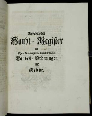 Alphabetisches Haubt-Register der Chur-Braunschweig-Lüneburgischen Landes-Ordnungen und Gesetze.