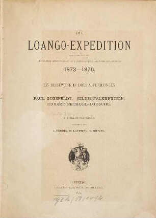 Die Loango-Expedition : ausgesandt von der Deutschen Gesellschaft zur Erforschung Aequatorial-Africas ; 1873 - 1876 ; ein Reisewerk in drei Abtheilungen, 1