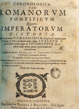 Chronologica Tam Romanorvm Pontificvm Quam Imperatorvm Historia : Qua eorundem Vitae & Res Gestae, ab ipso inde Apostolorum Principe B. Petro ad modernum usque Vrbanvm V. ... recensentur