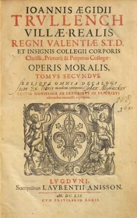 Ioannis Aegidii Trvllench Villae-Realis ... Operis Moralis Tomvs .... 2