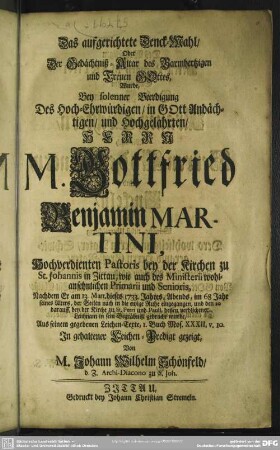 Das aufgerichtete Denck-Mahl, Oder Der Gedächtniß-Altar des Barmhertzigen und Treuen Gottes, Wurde, Bey solenner Beerdigung Des ... Herrn M. Gottfried Benjamin Martini ... Aus seinem gegebenen Leichen-Texte ... In gehaltener Leichen-Predigt gezeigt