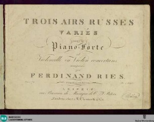 Trois airs russes : variés pour le pianio-forte et violoncelle ou violon concertans; oeuv. 72