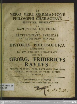 De Vero Veri Germanique Philosophi Charactere Breviter Disserit Et Sapientiae Cultores Ad Recitationes Publicas In Auditorio Minore De Historia Philosophica Audiendas Ea Qua Par Est Humanitate Invitat