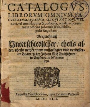 Catalogus librorum omnium facultatum, quorum aliqui antiqui, vel novi ... venales reperiuntur in officina Johannis Weh, Bibliopolae Augustani ...