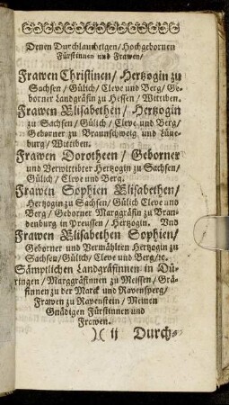 Denen Durchlauchtigen [...] Frawen Christinen/ Hertzogin zu Sachsen [...] Frawen Elisabethen/ Hertzogin zu Sachsen [...] Frawen Dorotheen/ Geborner und Verwittibter Hertzogin zu Sachsen [...] Frawen Sophien Elisabethen/ Hertzogin zu Sachsen [...] Frawen Elisabethen Sophien/ Geborner und Vermählten Hertzogin zu Sachsen [...]