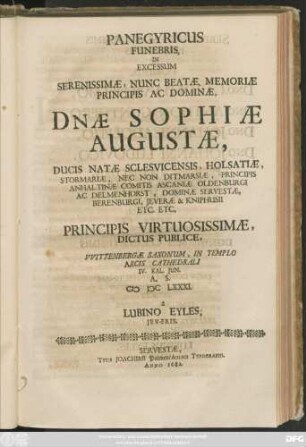 Panegyricus Funebris, In Excessum Serenissimae, Nunc Beatae ... Dnae Sophiae Augustae, Ducis Natae Sclesvicensis, Holsatiae ...