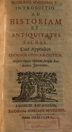 Friderici Spanhemii F. Introductio Ad Historiam Et Antiquitates Sacras : Cum Appendice Chorographica & Critica
